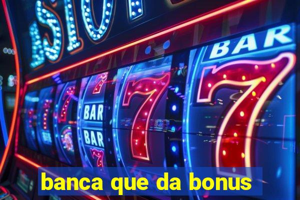 banca que da bonus