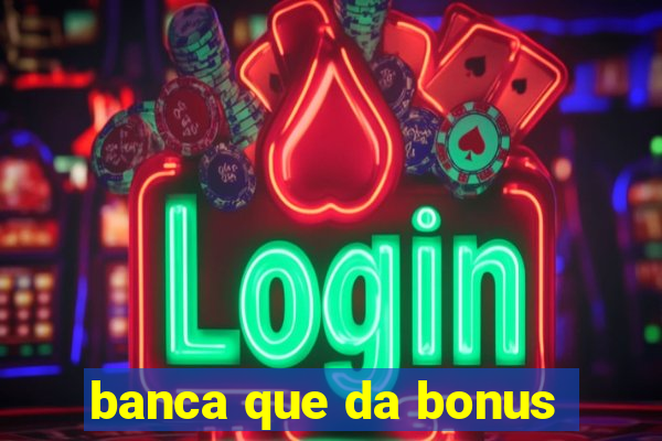 banca que da bonus