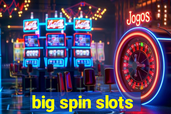 big spin slots