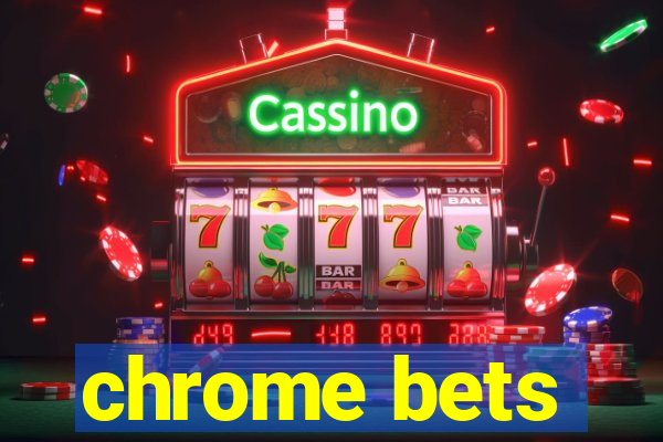 chrome bets