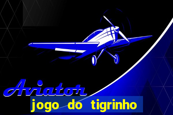 jogo do tigrinho fortune tiger