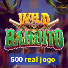 500 real jogo