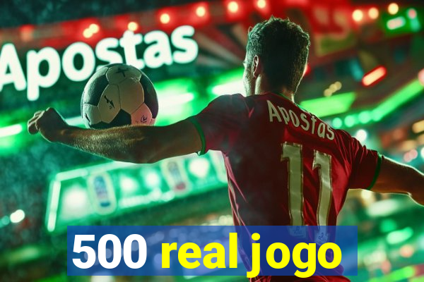 500 real jogo