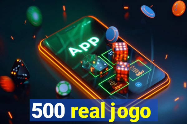 500 real jogo