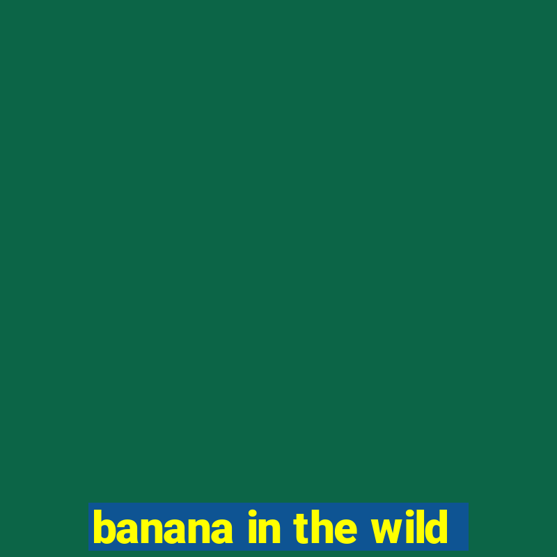 banana in the wild