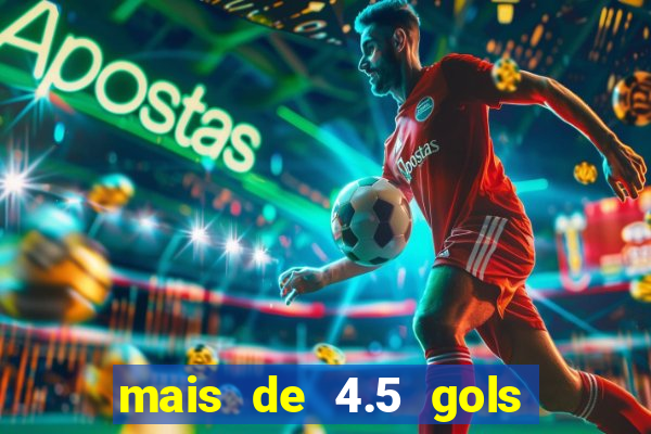 mais de 4.5 gols o que significa betano