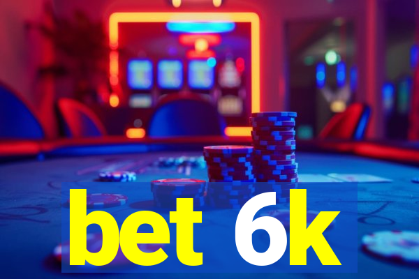 bet 6k