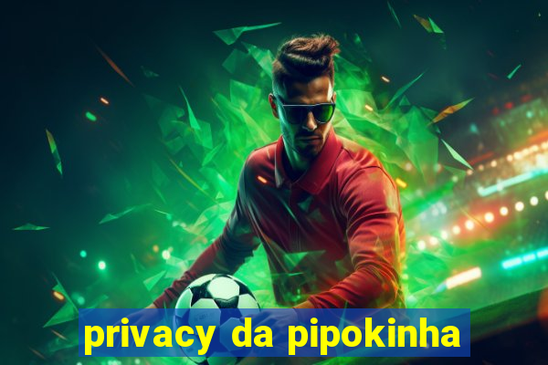 privacy da pipokinha