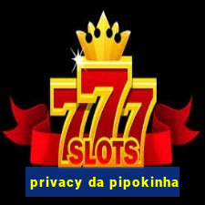 privacy da pipokinha