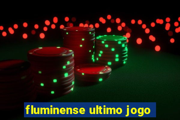 fluminense ultimo jogo