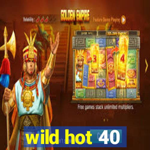 wild hot 40