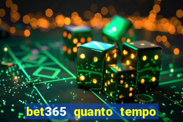 bet365 quanto tempo demora o saque