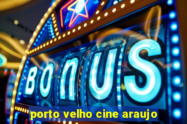 porto velho cine araujo