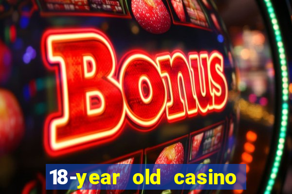 18-year old casino near me