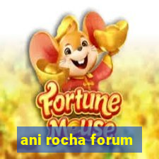 ani rocha forum