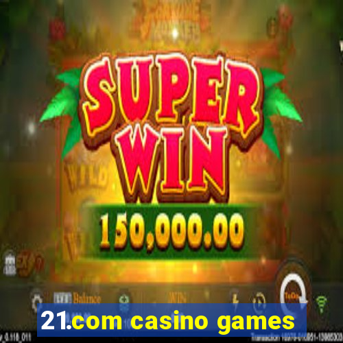 21.com casino games