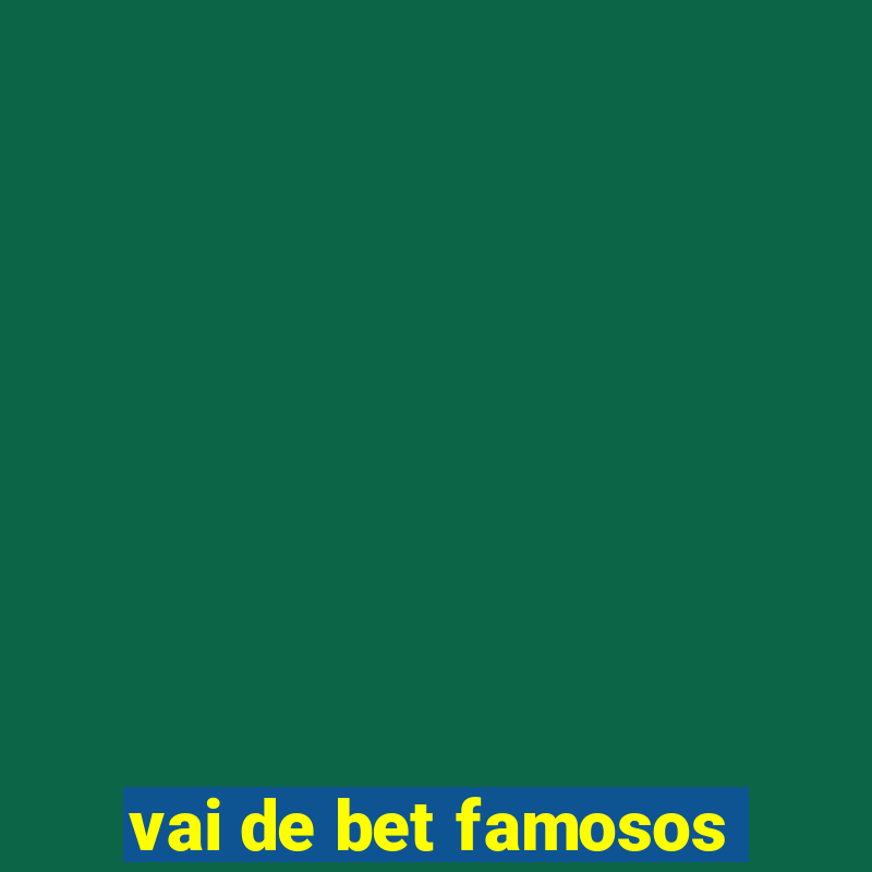 vai de bet famosos