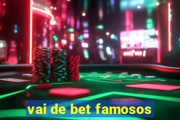 vai de bet famosos