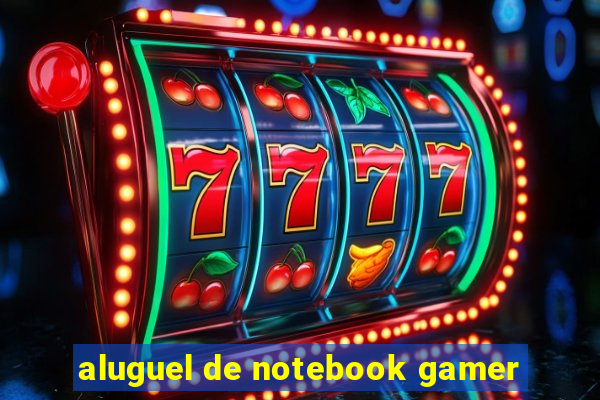 aluguel de notebook gamer