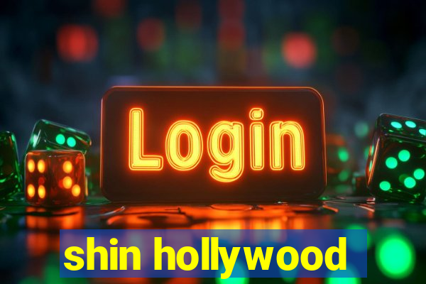 shin hollywood