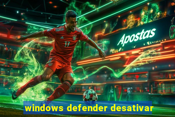 windows defender desativar