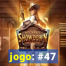 jogo: #47