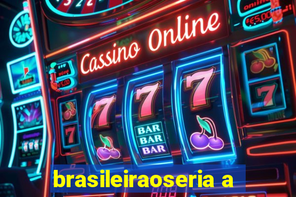 brasileiraoseria a