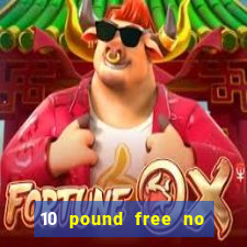 10 pound free no deposit casino