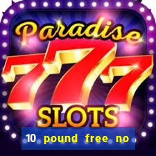 10 pound free no deposit casino