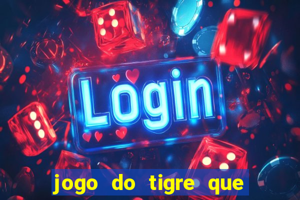 jogo do tigre que ta pagando hoje