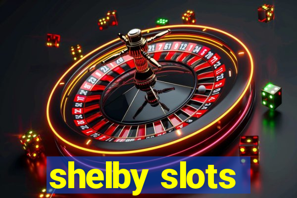 shelby slots