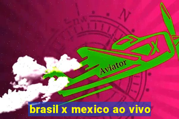 brasil x mexico ao vivo