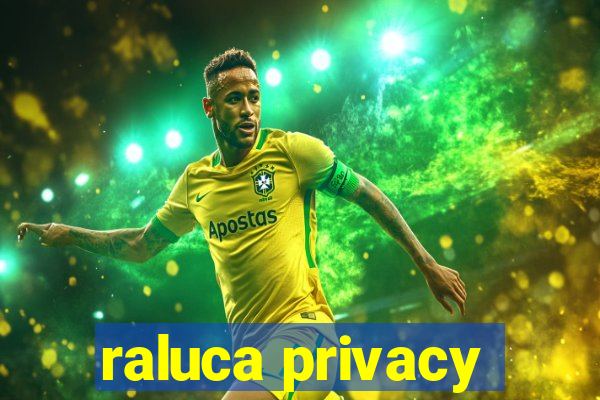 raluca privacy