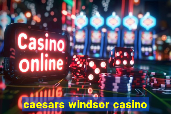 caesars windsor casino