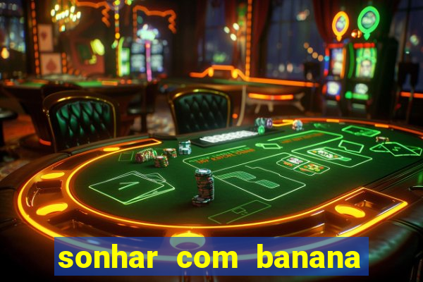 sonhar com banana no jogo do bicho