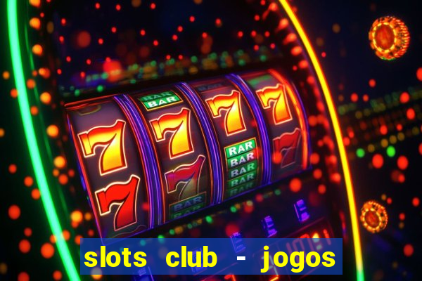 slots club - jogos de cassino