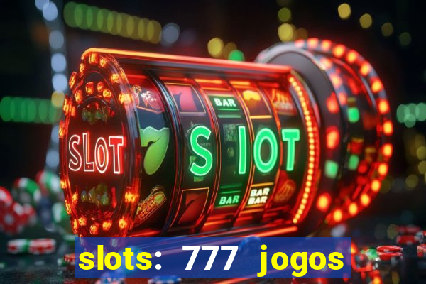 slots: 777 jogos de cassino