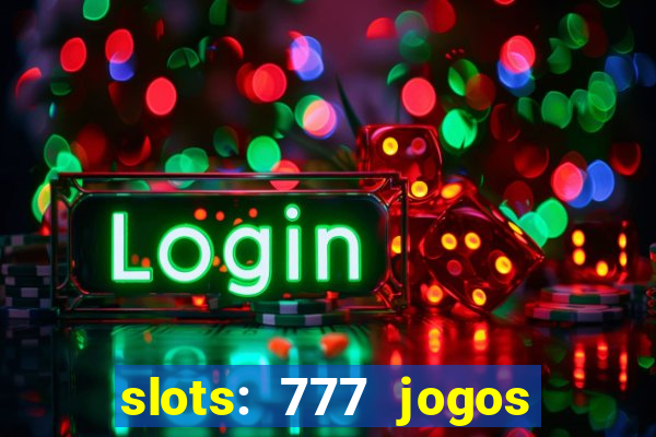 slots: 777 jogos de cassino