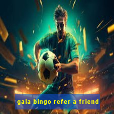 gala bingo refer a friend