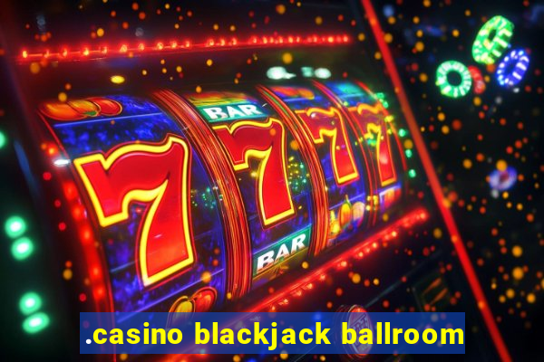 .casino blackjack ballroom