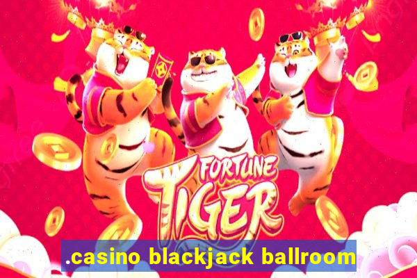 .casino blackjack ballroom