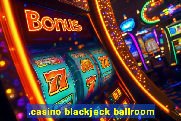 .casino blackjack ballroom