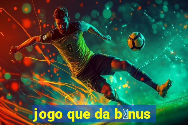 jogo que da b么nus