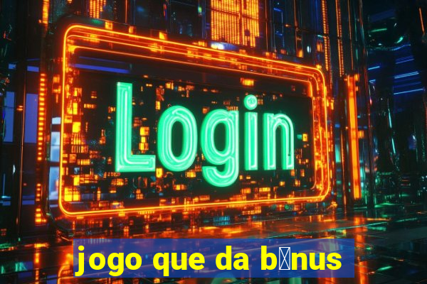 jogo que da b么nus