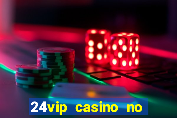 24vip casino no deposit bonus codes