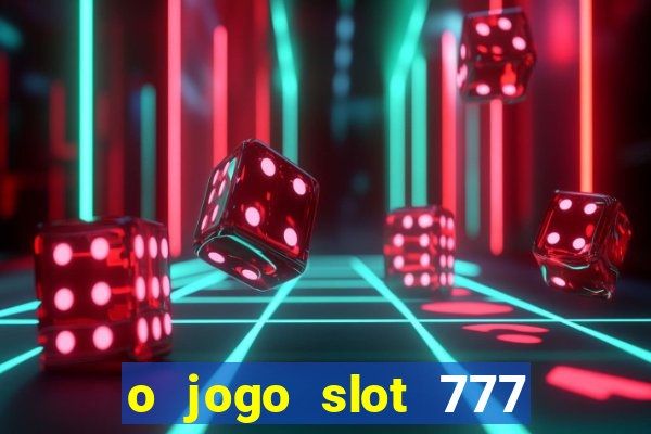 o jogo slot 777 paga mesmo