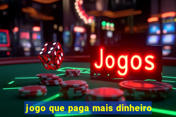 jogo que paga mais dinheiro