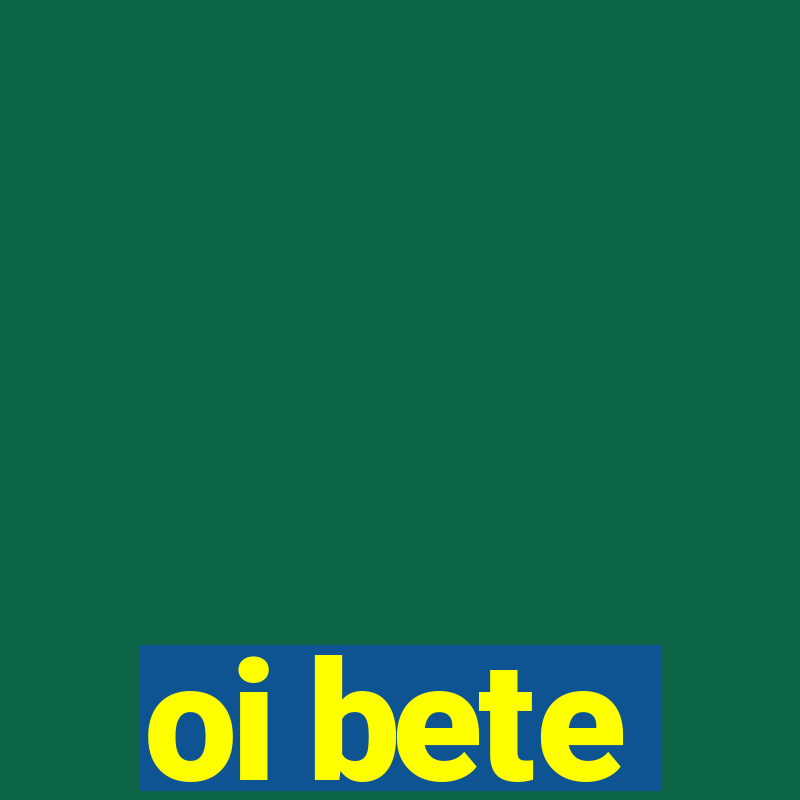 oi bete