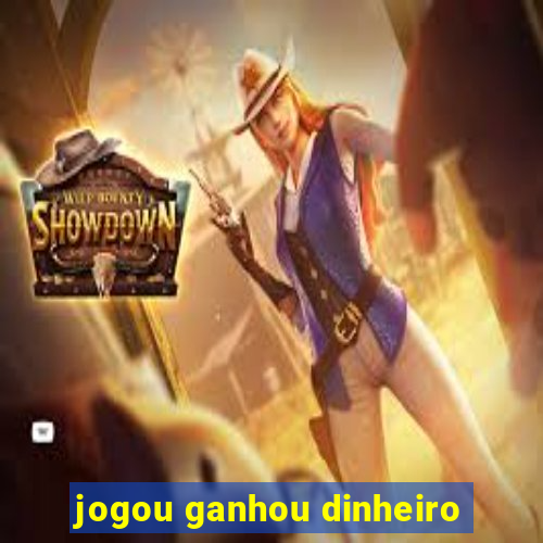 jogou ganhou dinheiro