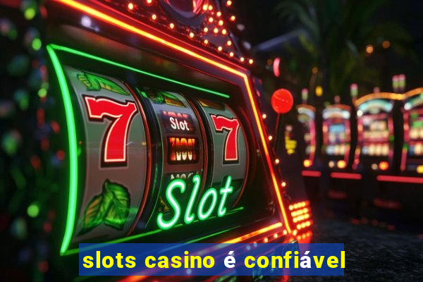 slots casino é confiável